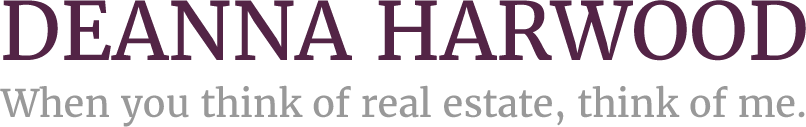 Deanna Harwood - When you think of real estate, think of me.